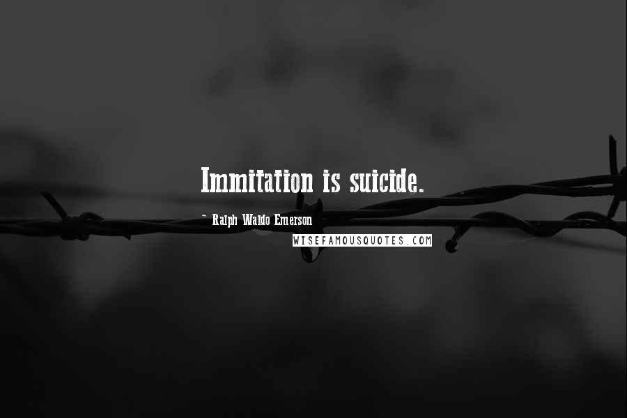 Ralph Waldo Emerson Quotes: Immitation is suicide.