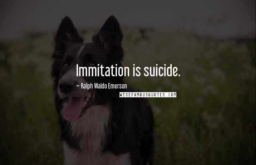 Ralph Waldo Emerson Quotes: Immitation is suicide.