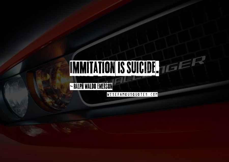 Ralph Waldo Emerson Quotes: Immitation is suicide.