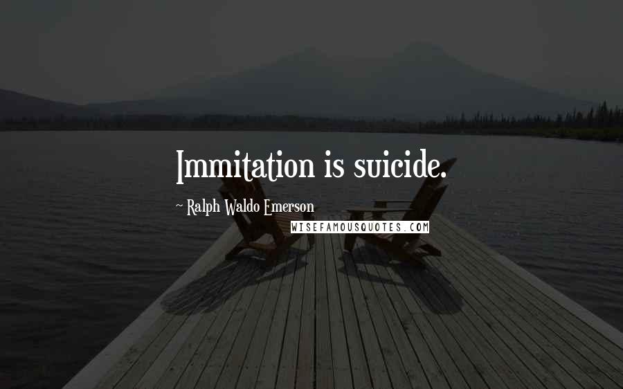 Ralph Waldo Emerson Quotes: Immitation is suicide.