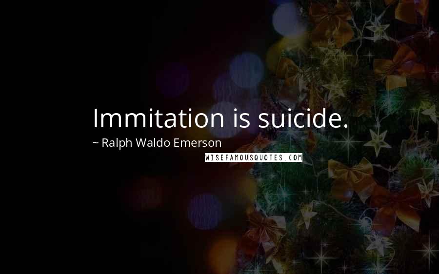 Ralph Waldo Emerson Quotes: Immitation is suicide.