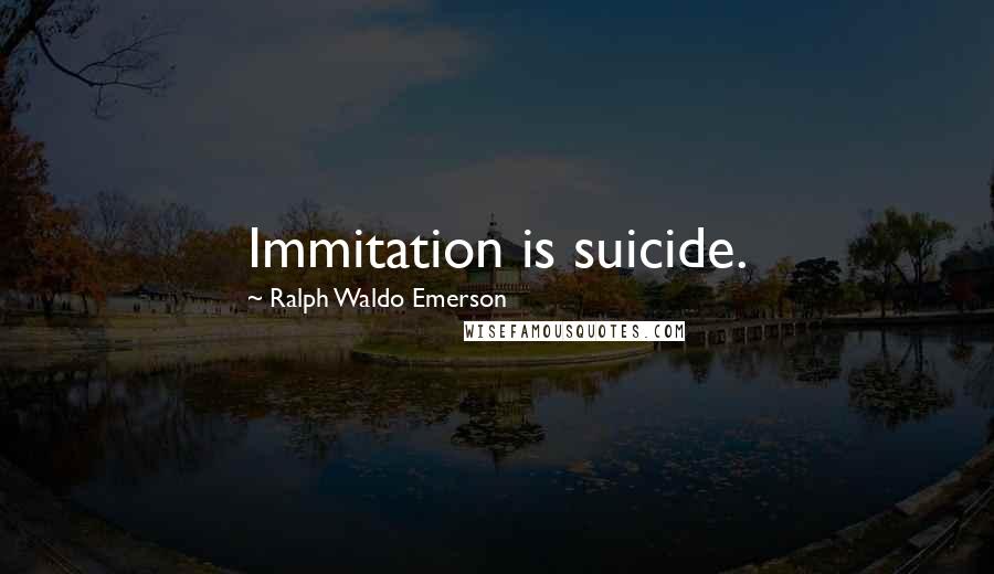 Ralph Waldo Emerson Quotes: Immitation is suicide.