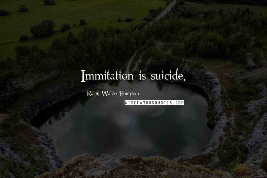 Ralph Waldo Emerson Quotes: Immitation is suicide.