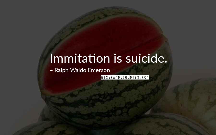 Ralph Waldo Emerson Quotes: Immitation is suicide.