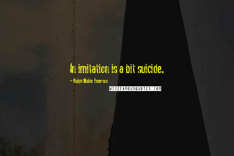 Ralph Waldo Emerson Quotes: In imitation is a bit suicide.