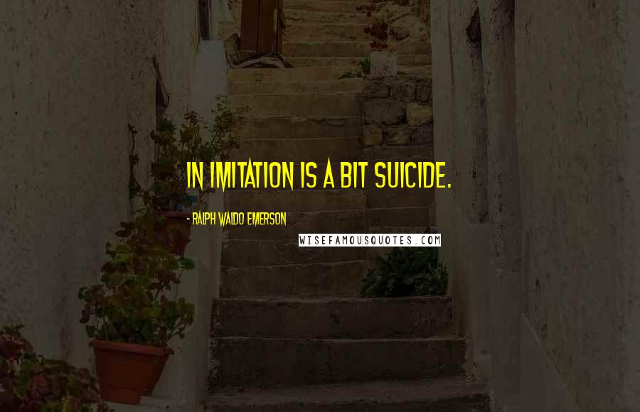 Ralph Waldo Emerson Quotes: In imitation is a bit suicide.