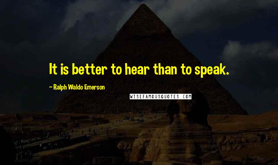 Ralph Waldo Emerson Quotes: It is better to hear than to speak.