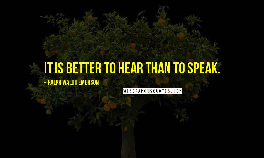 Ralph Waldo Emerson Quotes: It is better to hear than to speak.