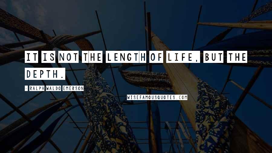 Ralph Waldo Emerson Quotes: It is not the length of life, but the depth.