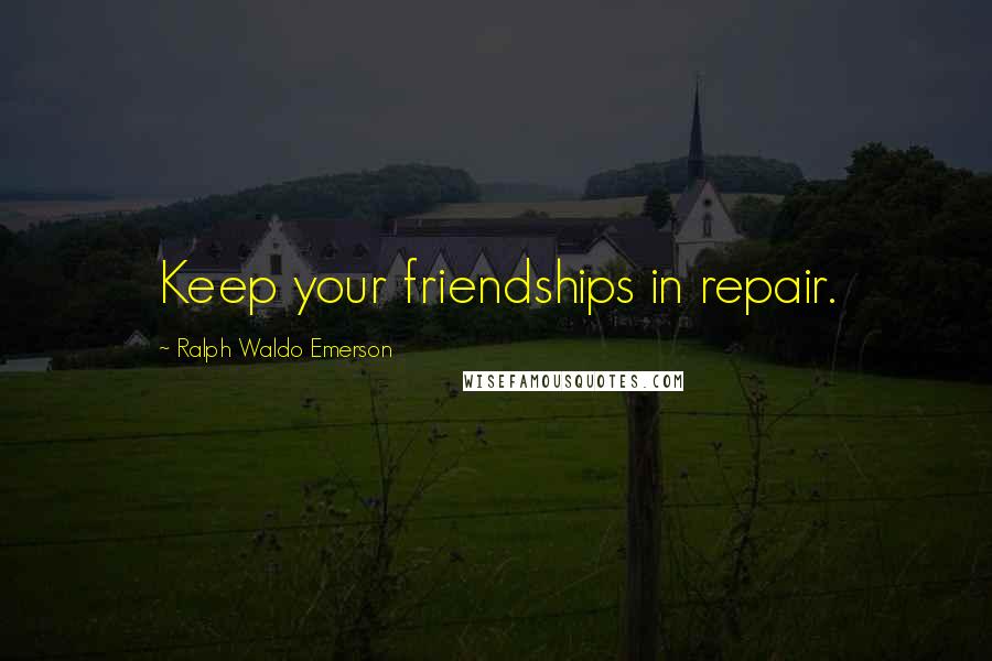 Ralph Waldo Emerson Quotes: Keep your friendships in repair.