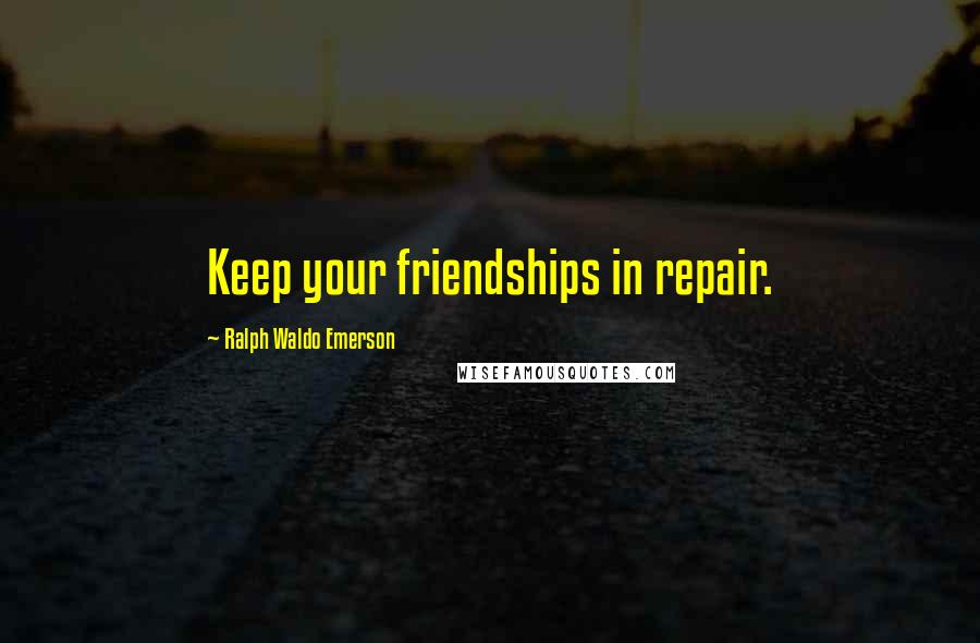 Ralph Waldo Emerson Quotes: Keep your friendships in repair.