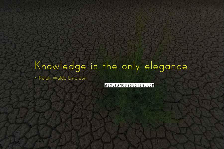 Ralph Waldo Emerson Quotes: Knowledge is the only elegance.