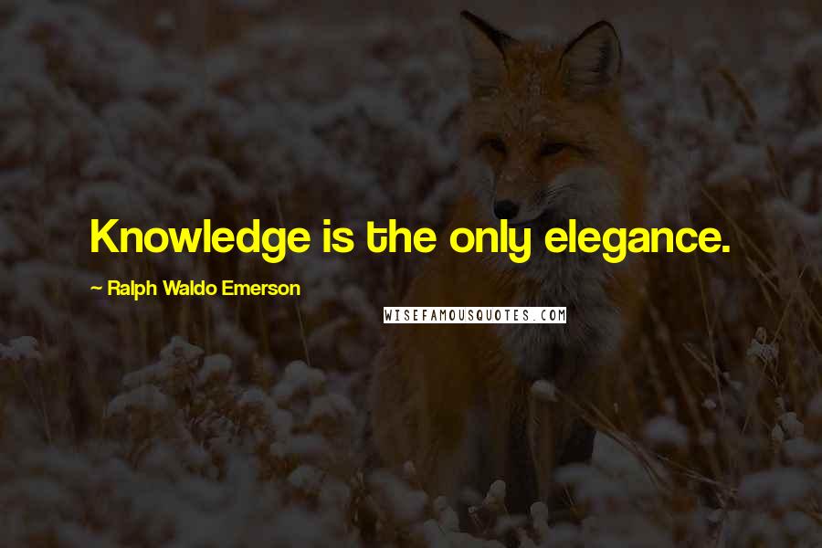 Ralph Waldo Emerson Quotes: Knowledge is the only elegance.