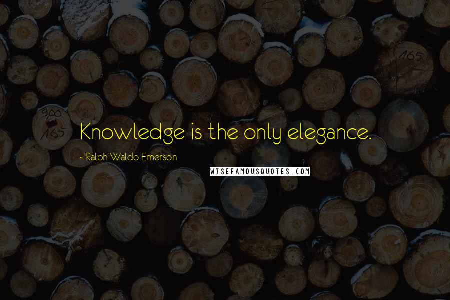 Ralph Waldo Emerson Quotes: Knowledge is the only elegance.