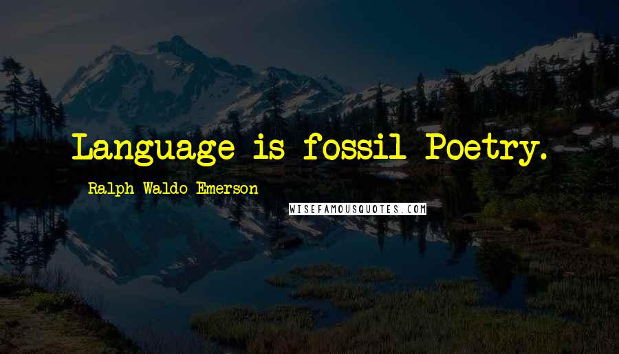 Ralph Waldo Emerson Quotes: Language is fossil Poetry.