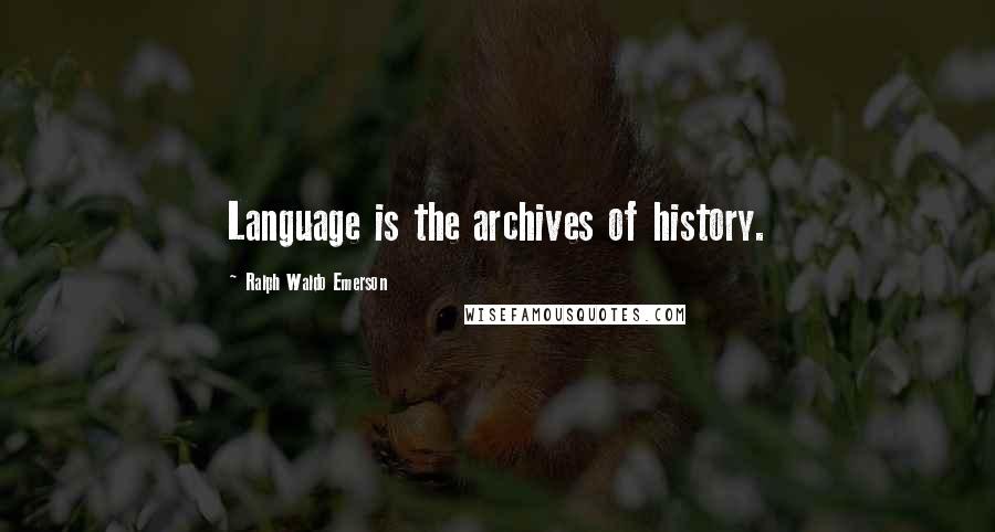 Ralph Waldo Emerson Quotes: Language is the archives of history.