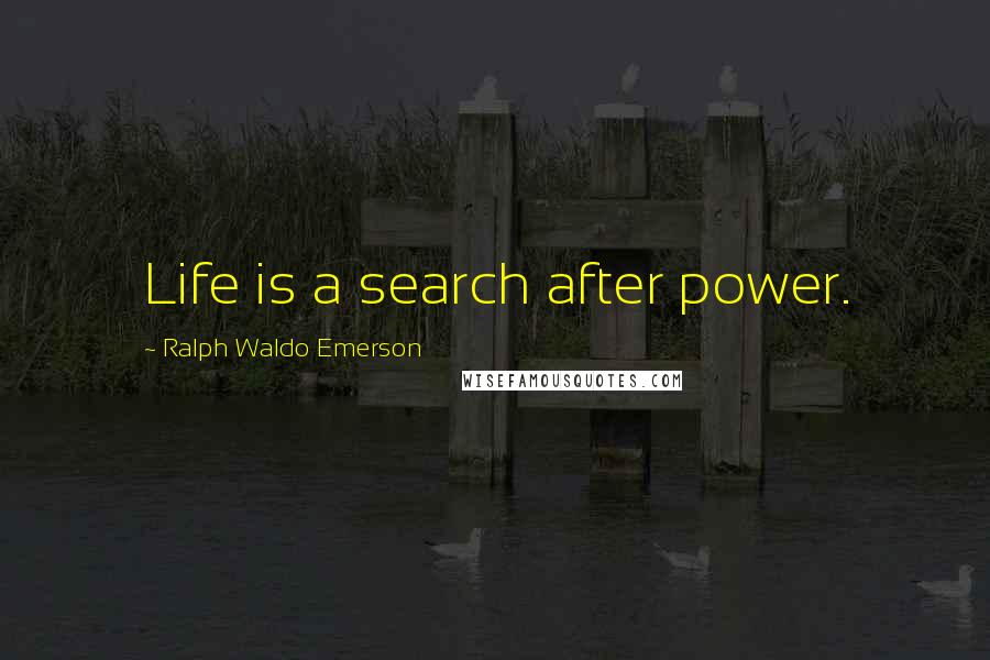 Ralph Waldo Emerson Quotes: Life is a search after power.