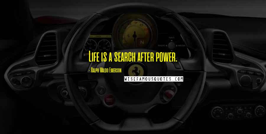 Ralph Waldo Emerson Quotes: Life is a search after power.