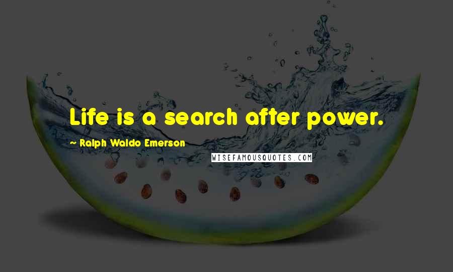 Ralph Waldo Emerson Quotes: Life is a search after power.