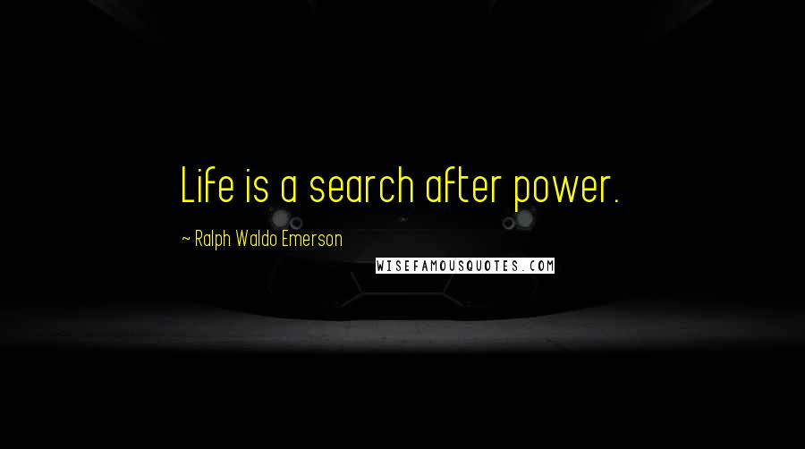 Ralph Waldo Emerson Quotes: Life is a search after power.