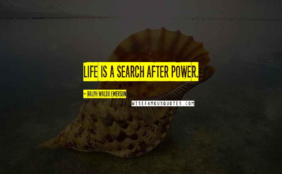 Ralph Waldo Emerson Quotes: Life is a search after power.