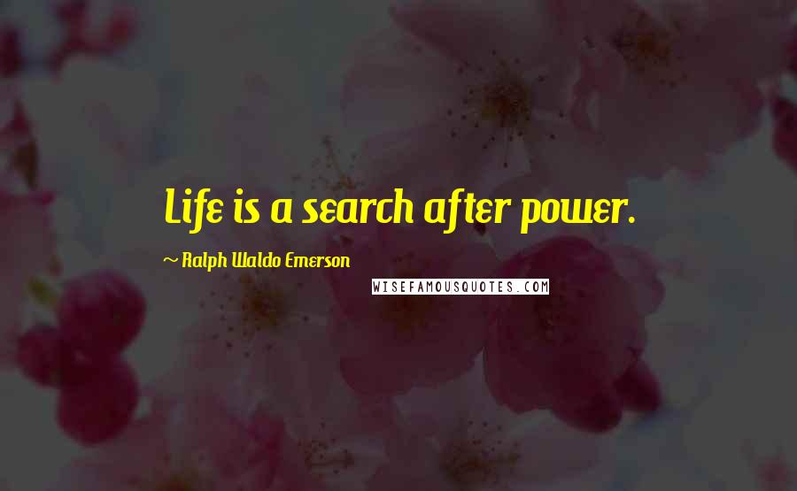 Ralph Waldo Emerson Quotes: Life is a search after power.