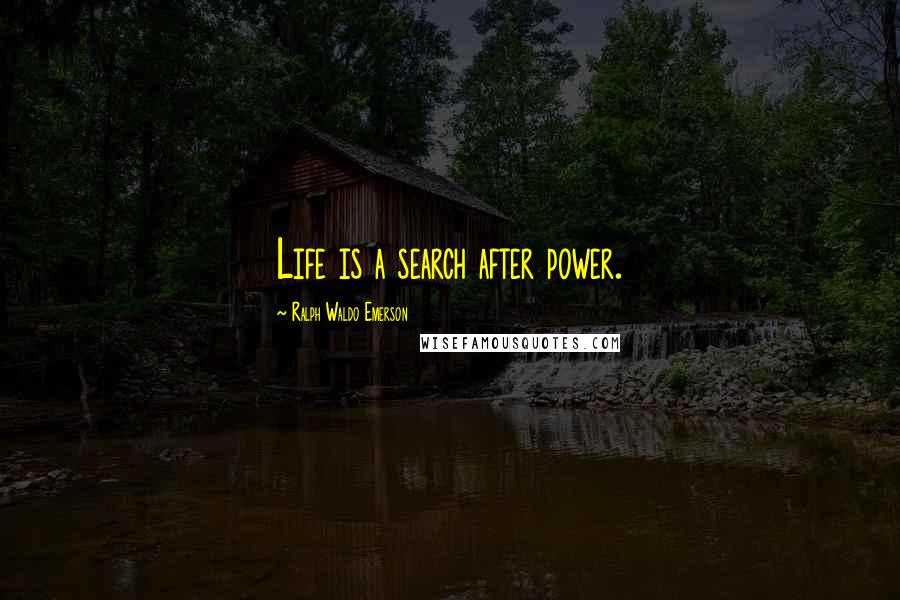 Ralph Waldo Emerson Quotes: Life is a search after power.