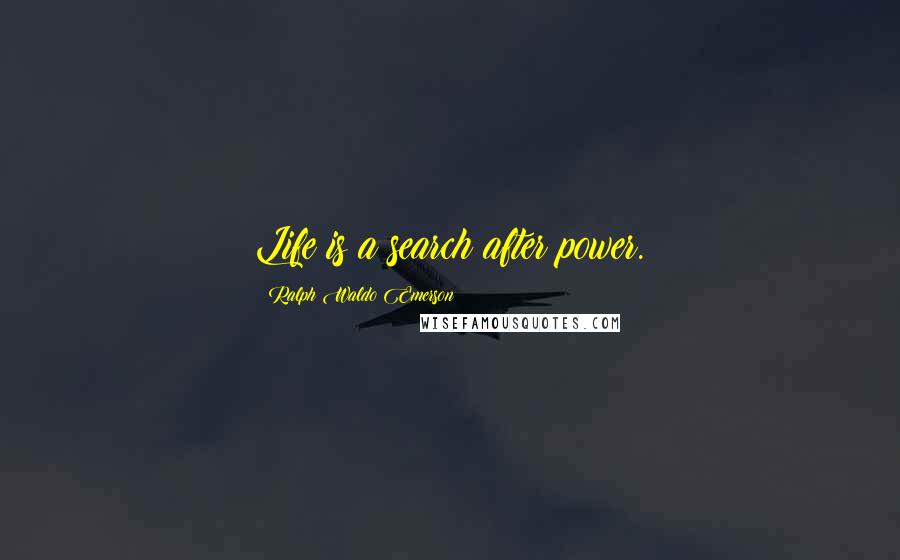 Ralph Waldo Emerson Quotes: Life is a search after power.