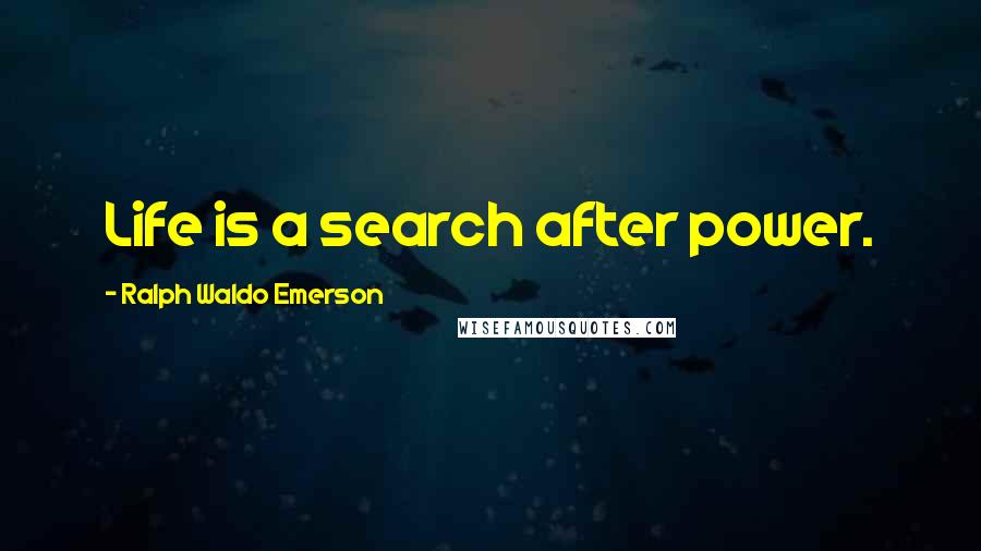 Ralph Waldo Emerson Quotes: Life is a search after power.