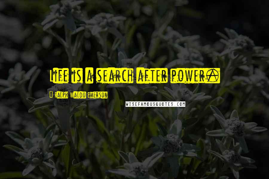 Ralph Waldo Emerson Quotes: Life is a search after power.