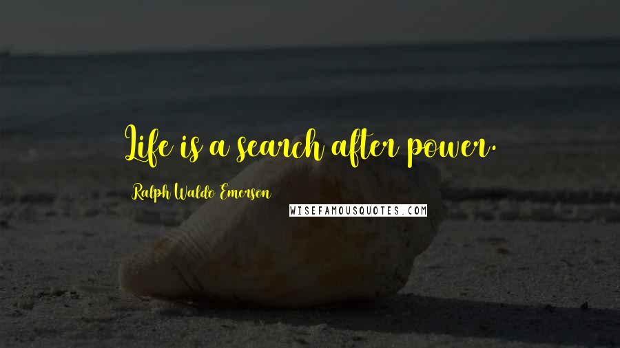 Ralph Waldo Emerson Quotes: Life is a search after power.