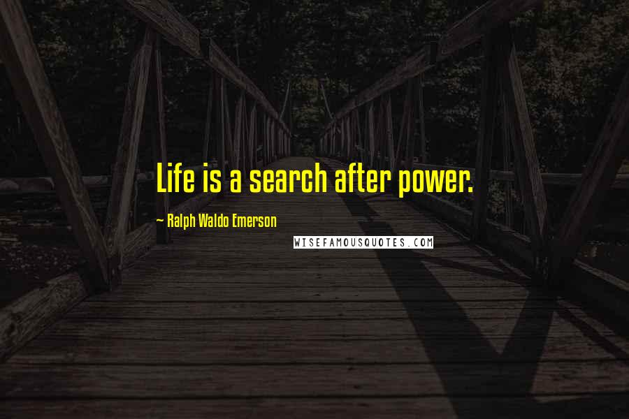 Ralph Waldo Emerson Quotes: Life is a search after power.