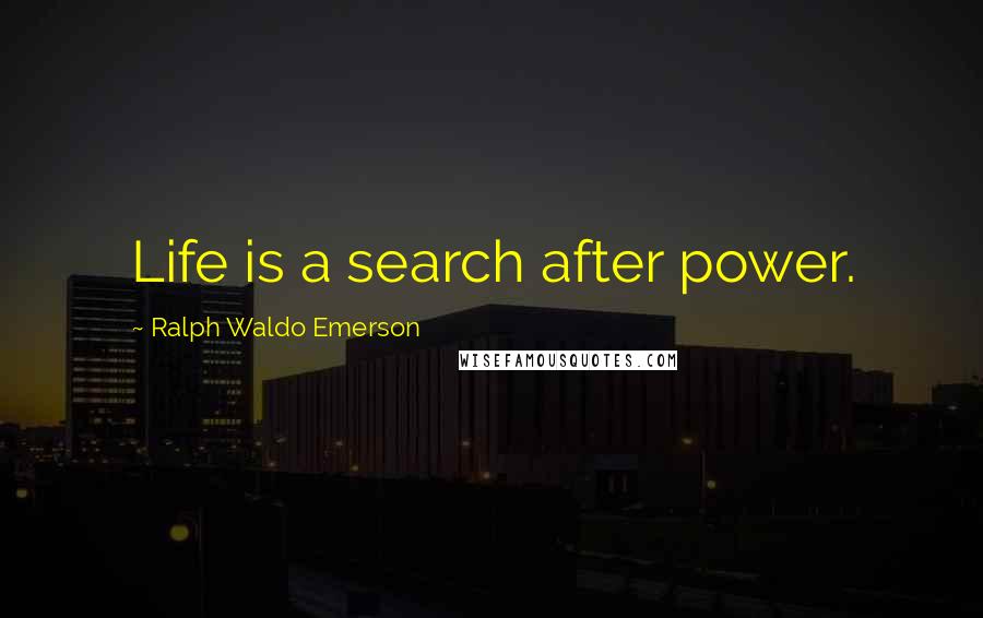 Ralph Waldo Emerson Quotes: Life is a search after power.