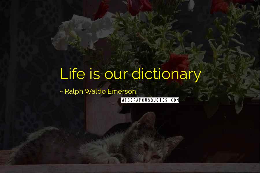 Ralph Waldo Emerson Quotes: Life is our dictionary