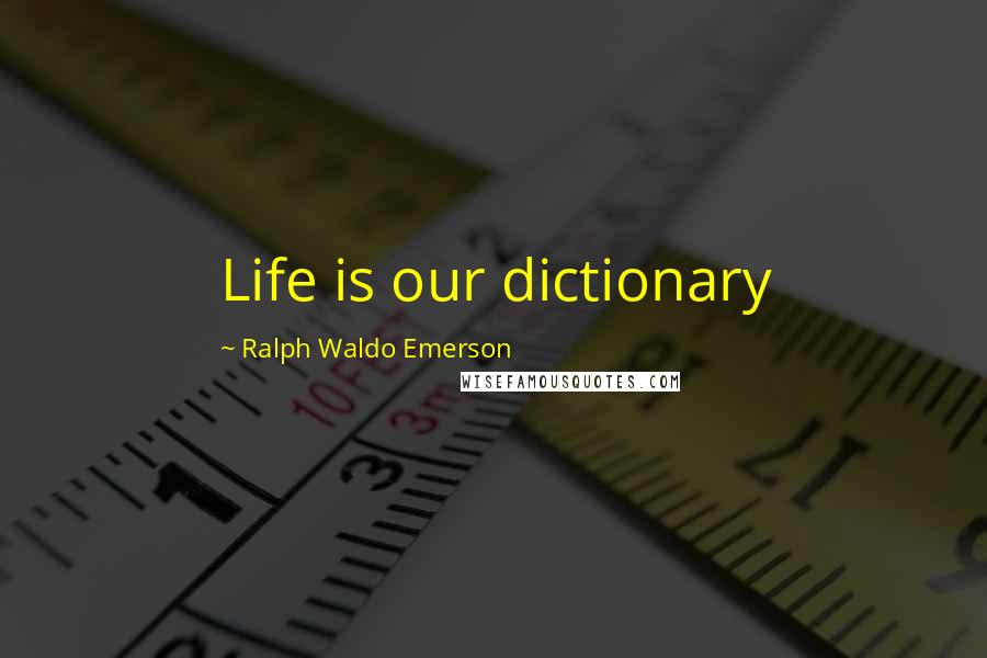 Ralph Waldo Emerson Quotes: Life is our dictionary