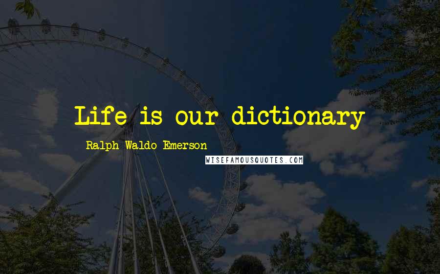 Ralph Waldo Emerson Quotes: Life is our dictionary