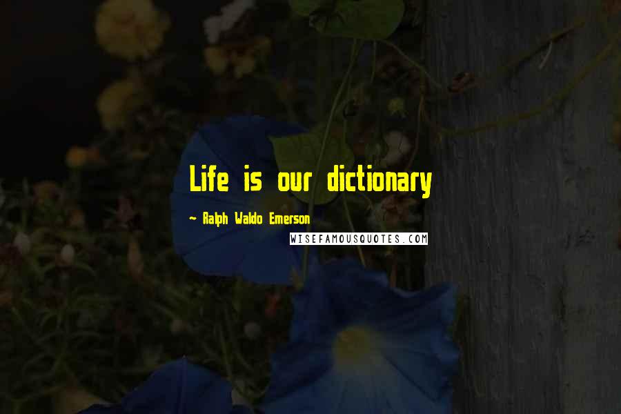 Ralph Waldo Emerson Quotes: Life is our dictionary