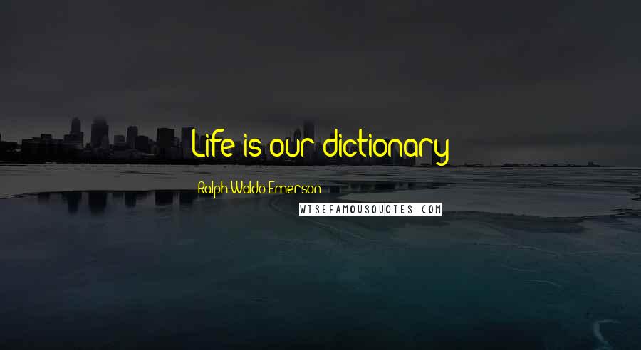 Ralph Waldo Emerson Quotes: Life is our dictionary