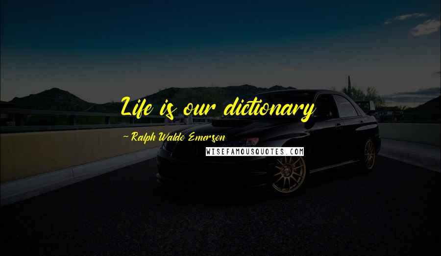 Ralph Waldo Emerson Quotes: Life is our dictionary