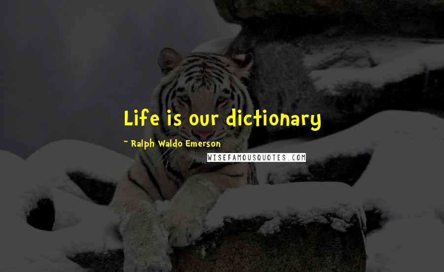 Ralph Waldo Emerson Quotes: Life is our dictionary