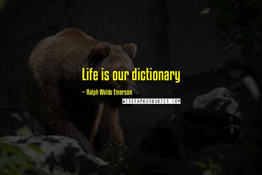 Ralph Waldo Emerson Quotes: Life is our dictionary