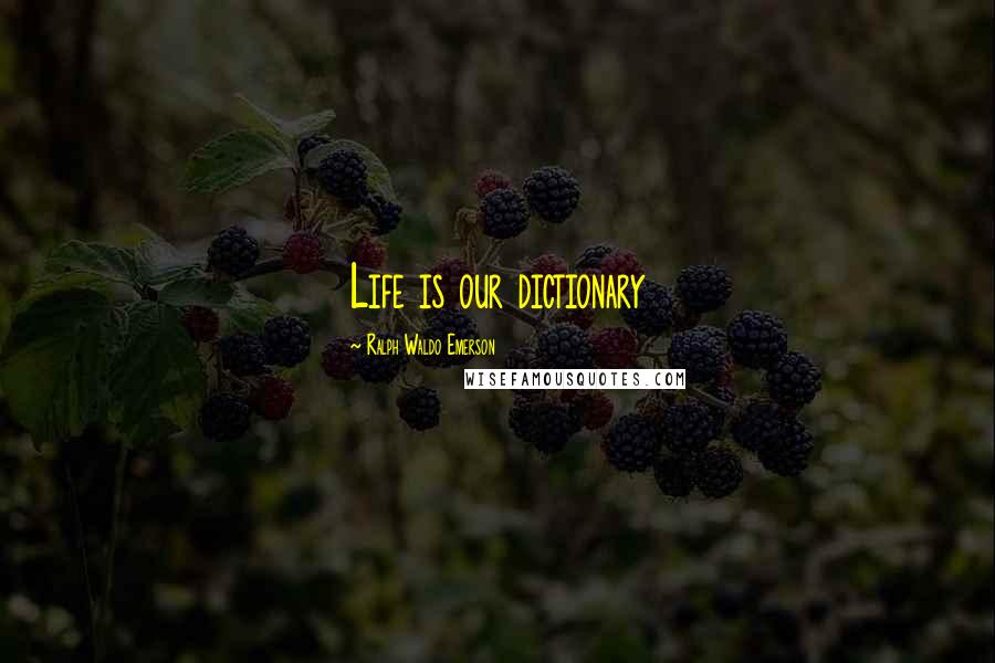 Ralph Waldo Emerson Quotes: Life is our dictionary