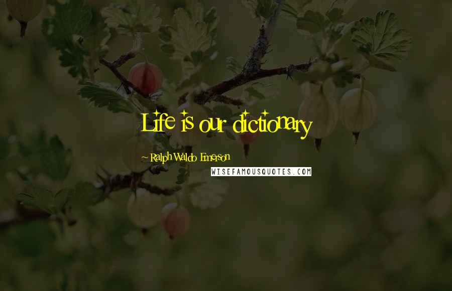 Ralph Waldo Emerson Quotes: Life is our dictionary