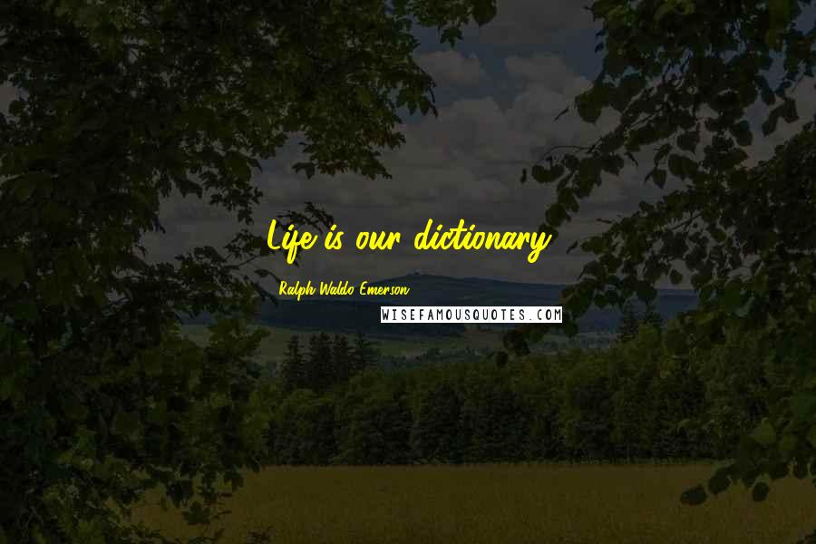 Ralph Waldo Emerson Quotes: Life is our dictionary