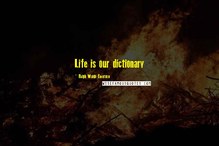 Ralph Waldo Emerson Quotes: Life is our dictionary