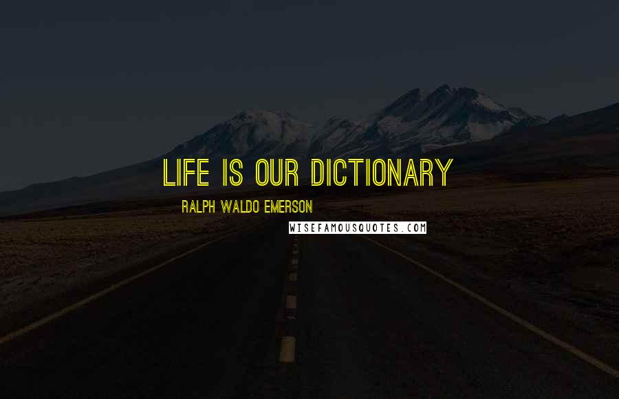 Ralph Waldo Emerson Quotes: Life is our dictionary