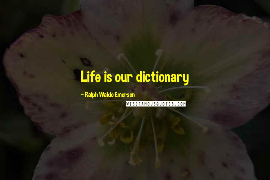 Ralph Waldo Emerson Quotes: Life is our dictionary