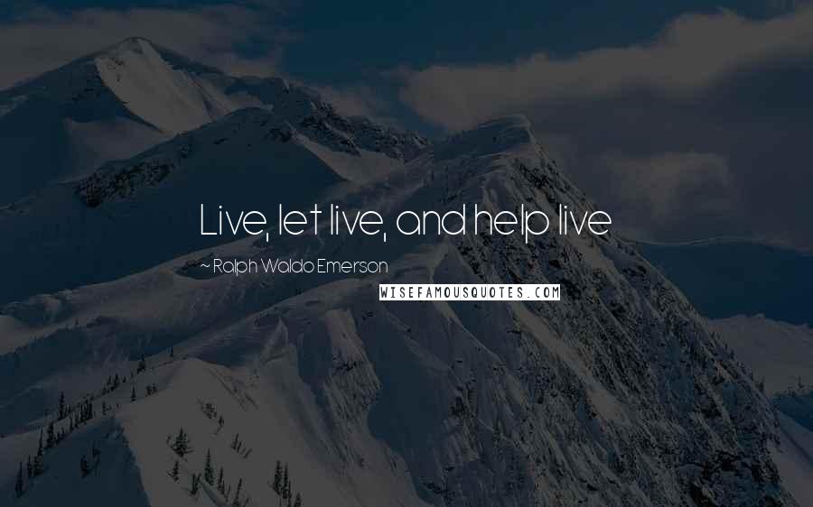 Ralph Waldo Emerson Quotes: Live, let live, and help live