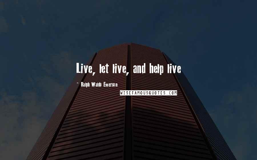 Ralph Waldo Emerson Quotes: Live, let live, and help live