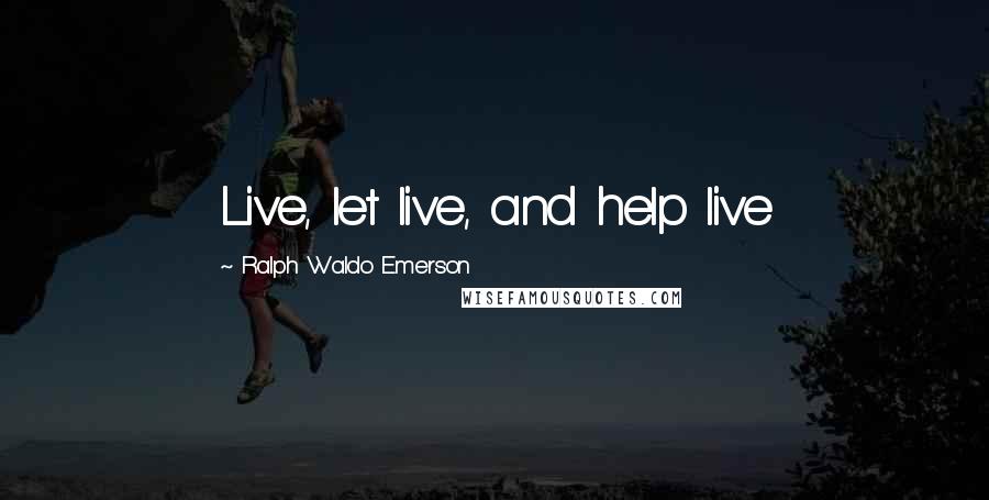 Ralph Waldo Emerson Quotes: Live, let live, and help live